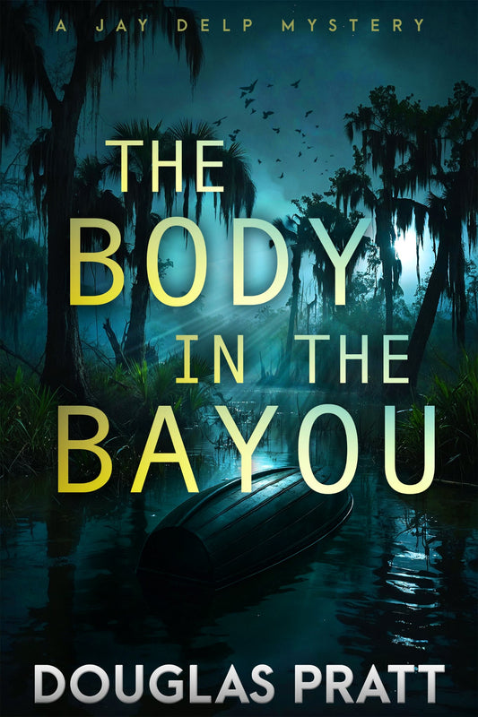 The Body in the Bayou: A Jay Delp Mystery Novel Book 3